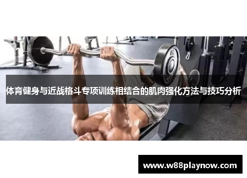 体育健身与近战格斗专项训练相结合的肌肉强化方法与技巧分析